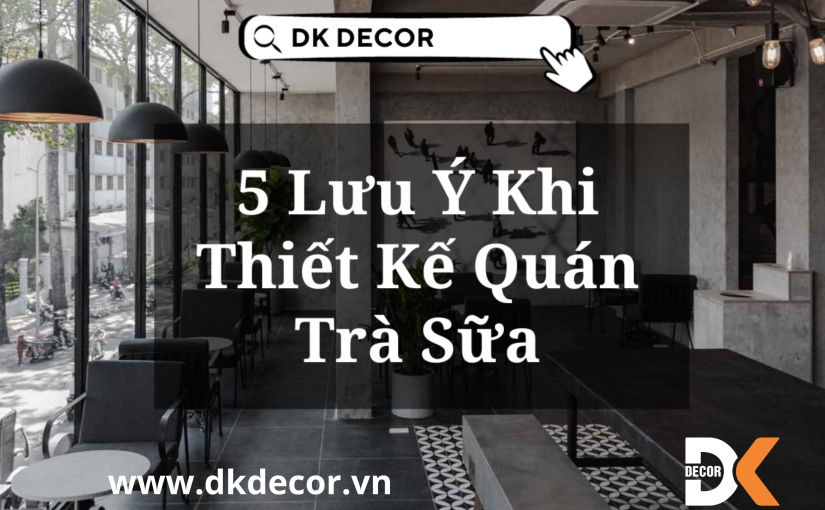 5 Lưu Ý Khi Thiết Kế Quán Trà Sữa Dành Cho Chủ Kinh Doanh